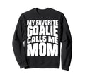 My Favorite Goalie Calls Me Sweatshirt - Casual Everyday Wear Men Women