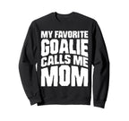 My Favorite Goalie Calls Me Sweatshirt - Casual Everyday Wear Men Women