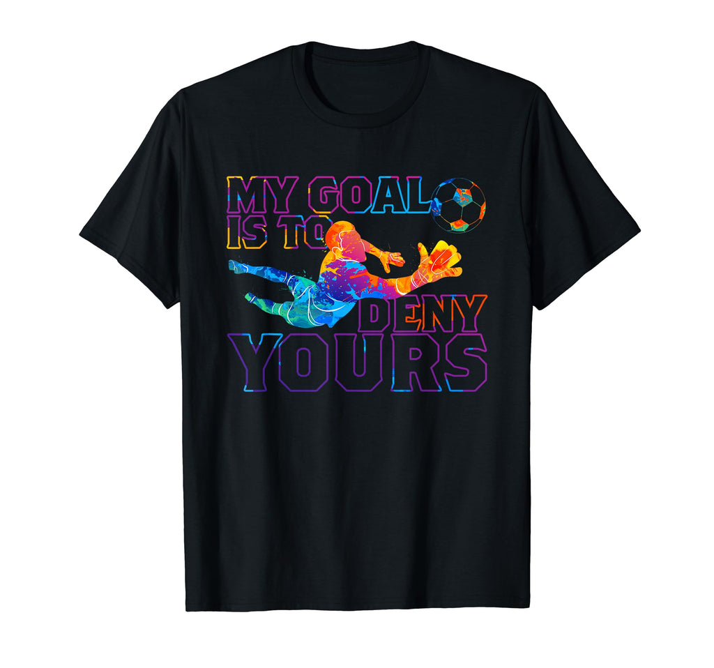 My Goal Is To Deny Yours Soccer T-Shirt - Casual Everyday Wear for Adults