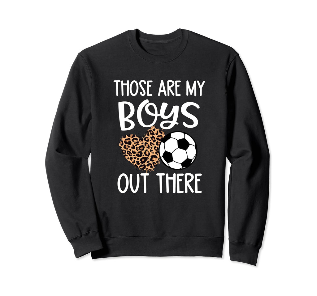 Soccer Gift Those Are My Out There Sweatshirt - Novelty Apparel Unisex