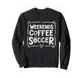 Weekends Coffee And Soccer Mom Life Sweatshirt - Trendy Graphic for Adults