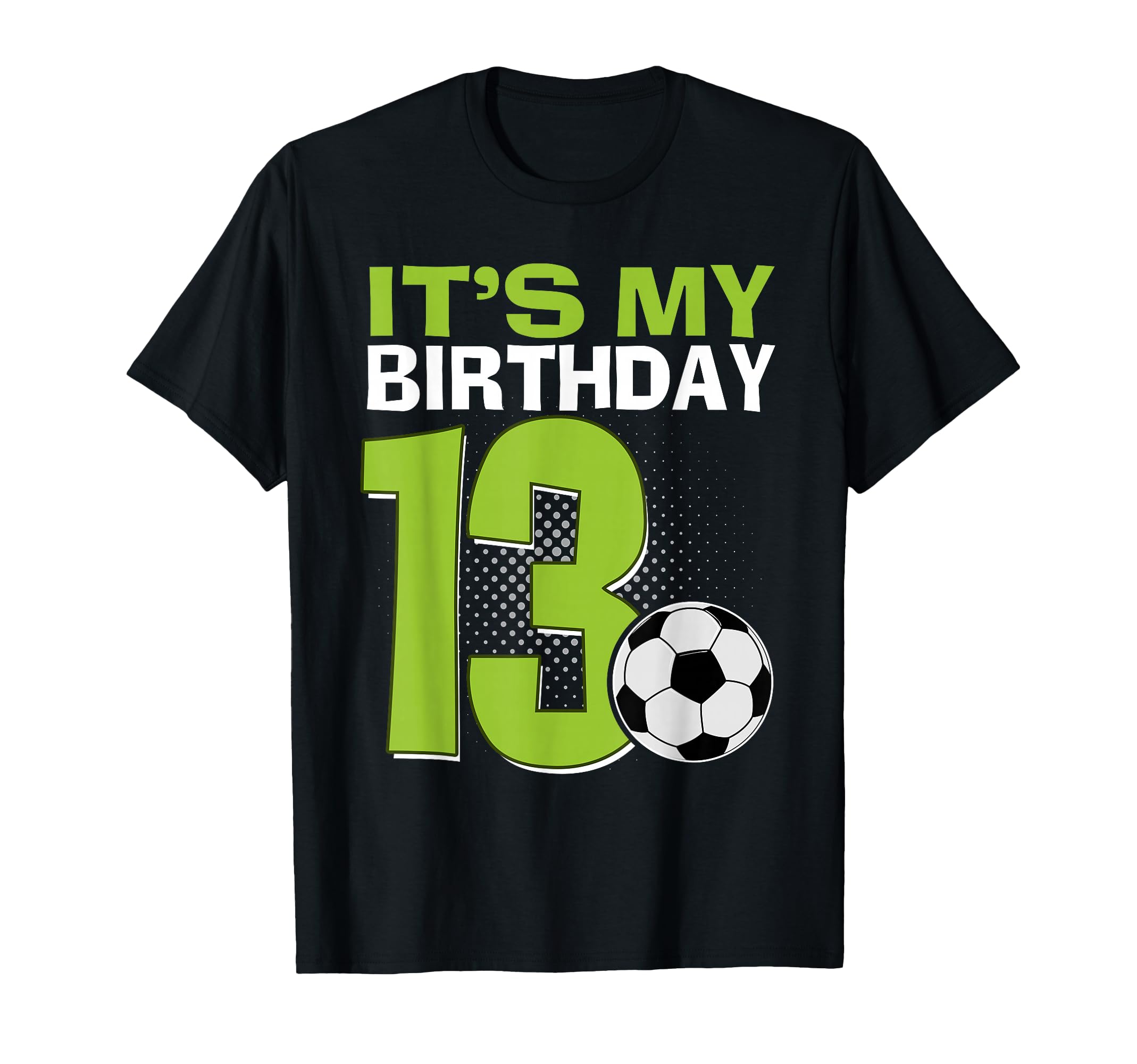 Its My 13Th Birthday Soccer Football 13 T-Shirt - Novelty Apparel Unisex