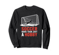 Soccer More Than Just Hobby Goal Sweatshirt - Novelty Apparel for Adults