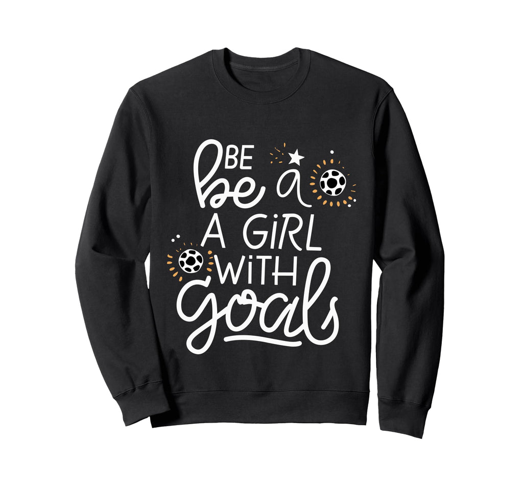 Be Goals Soccer Motivational Soccer Sweatshirt - Novelty Apparel Unisex
