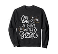 Be Goals Soccer Motivational Soccer Sweatshirt - Novelty Apparel Unisex
