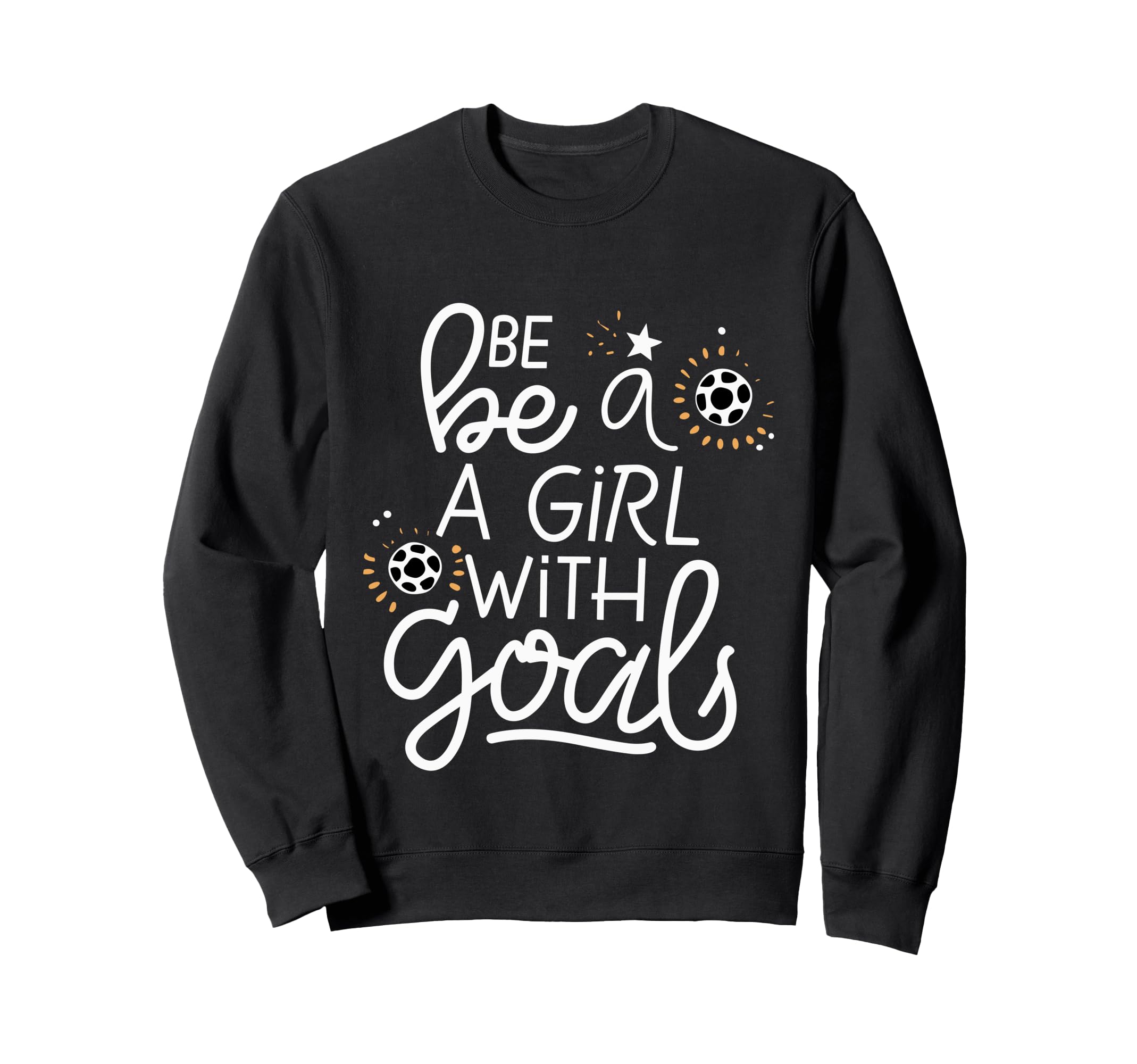 Be Goals Soccer Motivational Soccer Sweatshirt - Novelty Apparel Unisex
