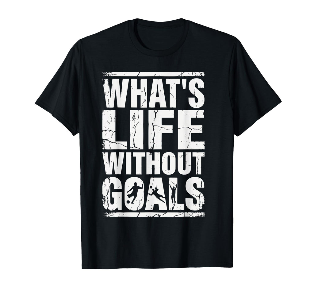 Whats Life Without Goals Soccer Fan T-Shirt - Unique Graphic for Adults