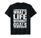 Whats Life Without Goals Soccer Fan T-Shirt - Unique Graphic for Adults