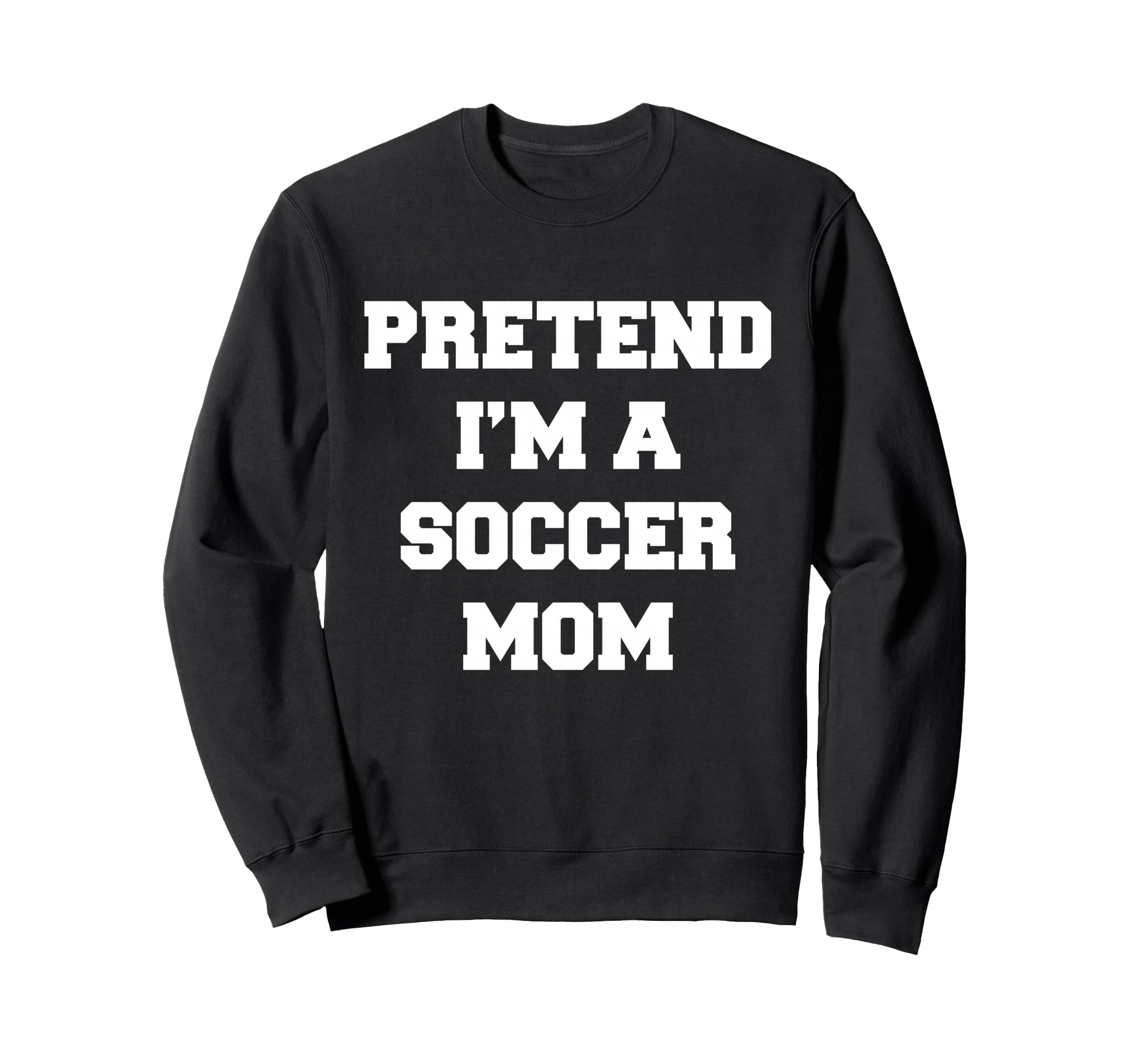 Pretend Im Soccer Mom Funny Mothers Sweatshirt - Streetwear Style Unisex
