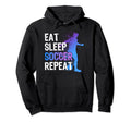 Eat Sleep Soccer Repeat Funny Soccer Hoodie - Novelty Apparel Unisex