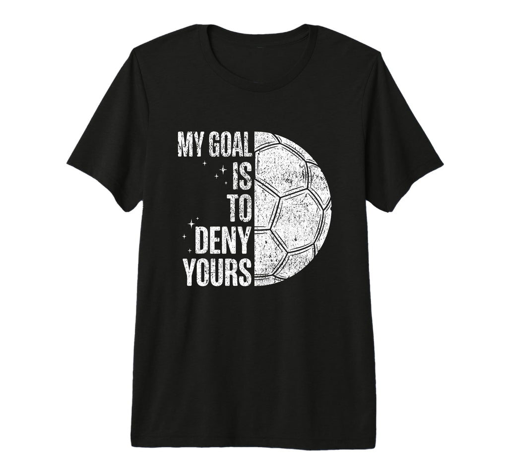 My Goal Is To Deny Yours Soccer T-Shirt - Fun Novelty Design for Adults