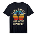 I Like Soccer And Maybe 3 People Funny T-Shirt - Trendy Graphic for Adults