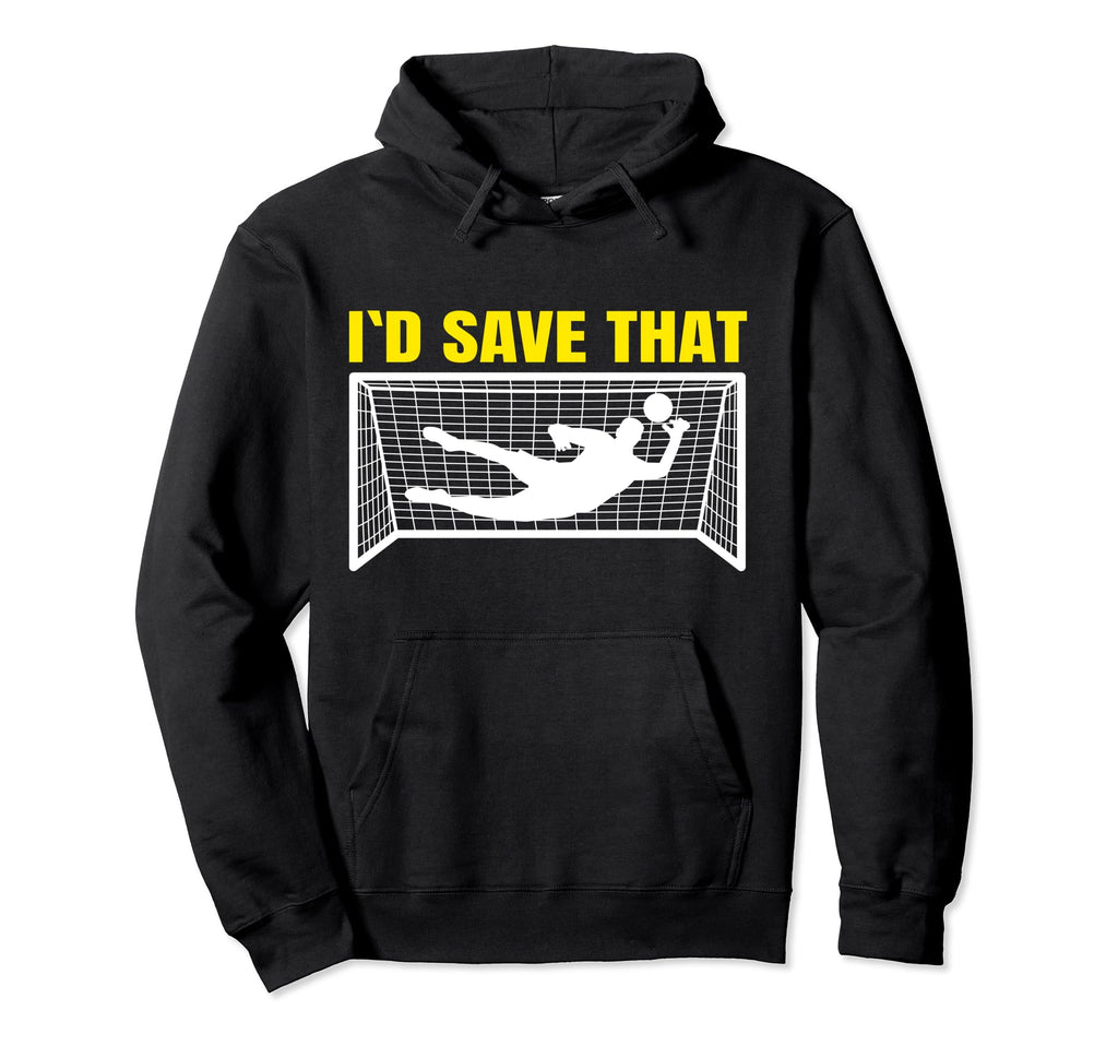 Soccer Goalkeeper I D Save That Goalie Hoodie - Unique Graphic Unisex