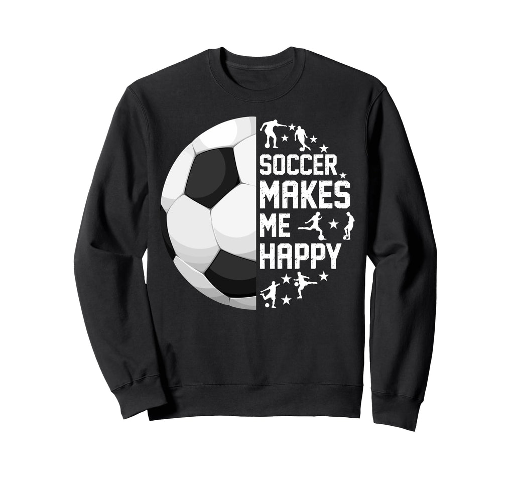 Soccer Makes Me Happy Funny Sweatshirt - Trendy Graphic Unisex