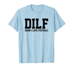 Dilf Damn I Love Football Funny T-Shirt - Novelty Apparel for Adults