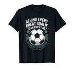 Soccer Player Behind Every Great Goalie T-Shirt - Graphic Print Men Women