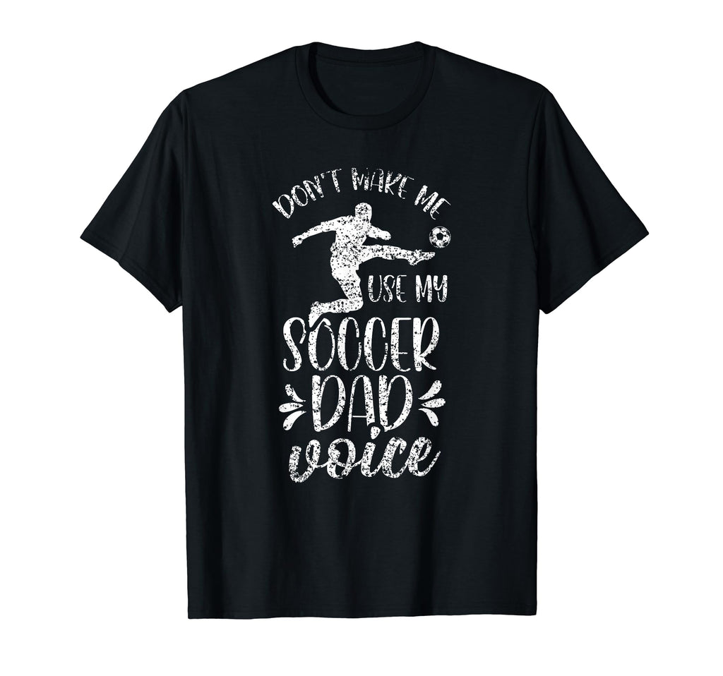 Dont Make Me Use My Soccer Dad T-Shirt - Casual Everyday Wear Men Women