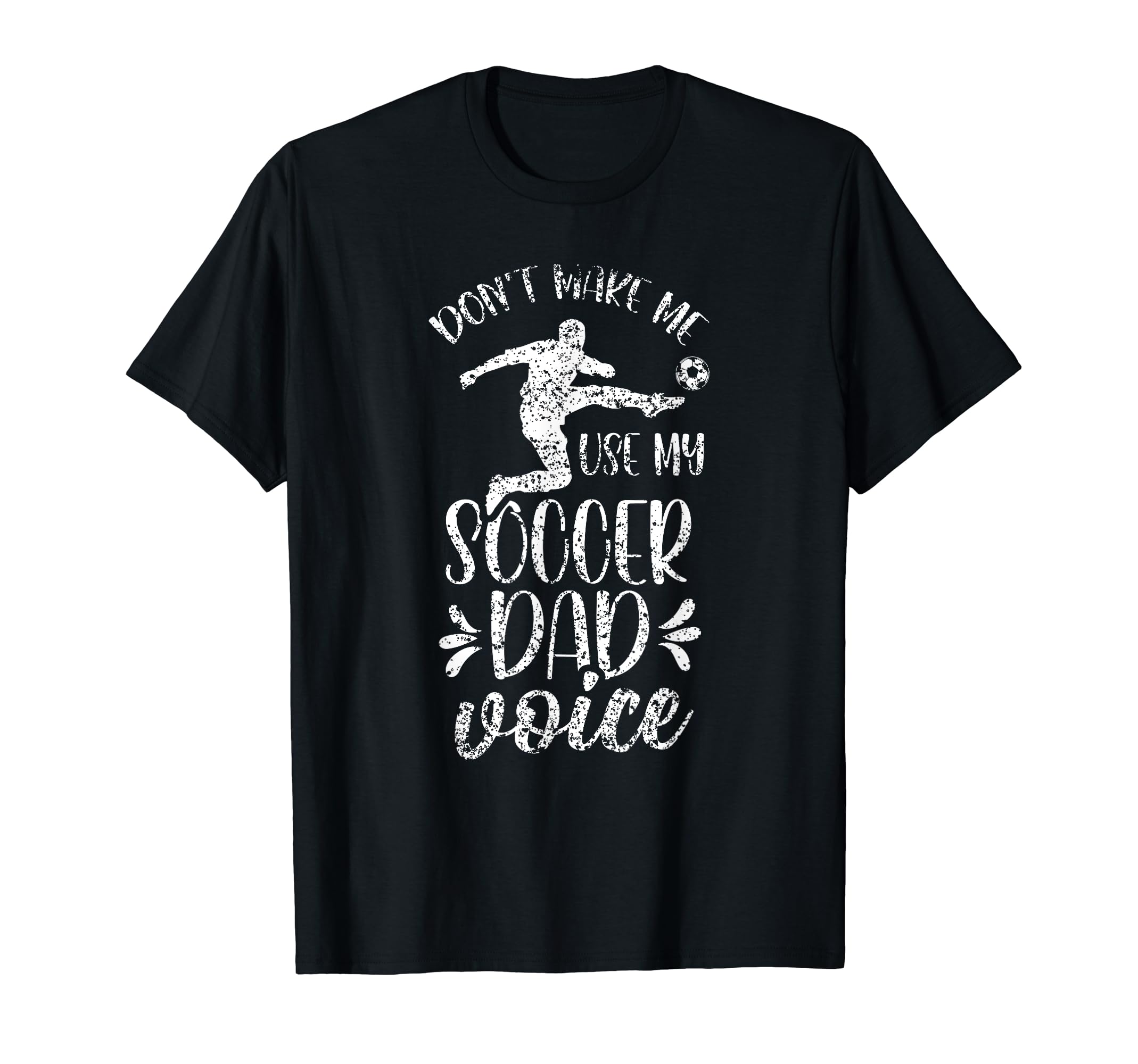 Dont Make Me Use My Soccer Dad T-Shirt - Casual Everyday Wear Men Women