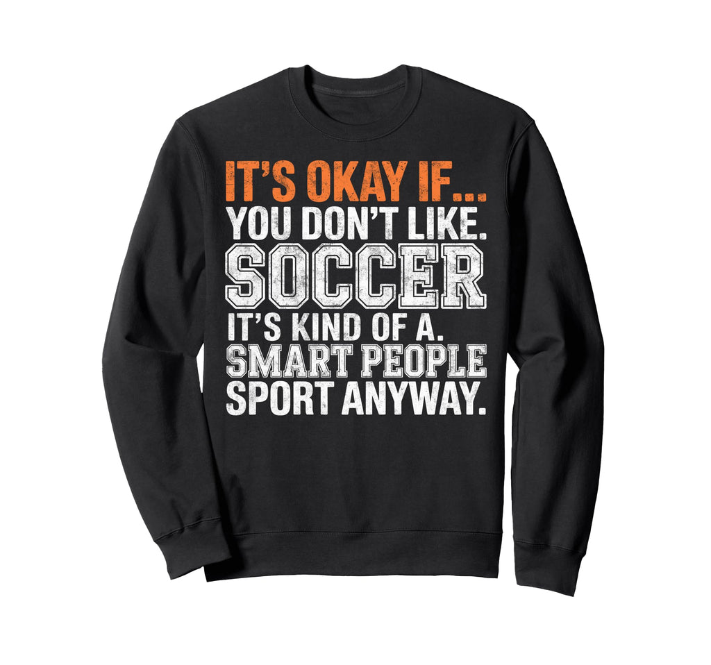 Its Okay If You Dont Like Soccer Its Sweatshirt - Streetwear Style Unisex
