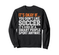 Its Okay If You Dont Like Soccer Its Sweatshirt - Streetwear Style Unisex