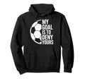 Soccer Goalie My Goal Is To Deny Hoodie - Casual Everyday Wear for Adults