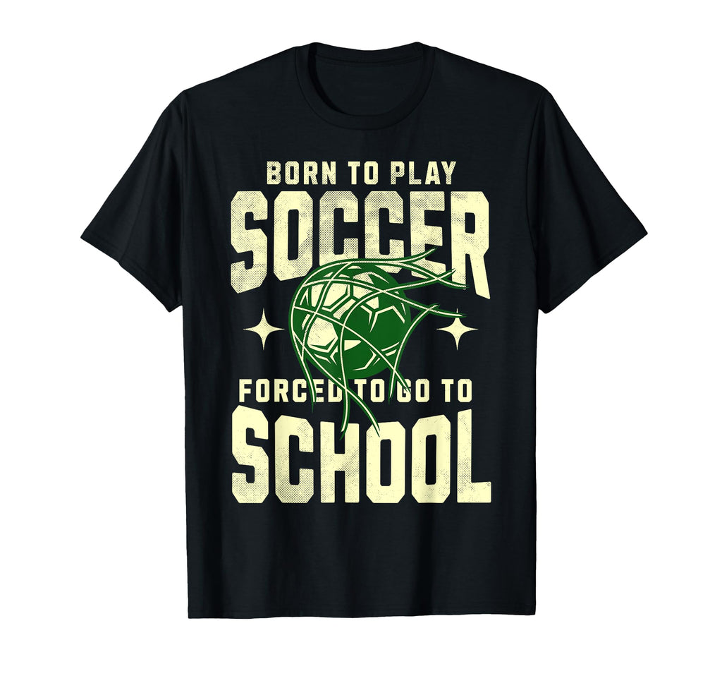 Born To Play Soccer Forced To Go To T-Shirt - Custom Art Print Men Women