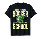 Born To Play Soccer Forced To Go To T-Shirt - Custom Art Print Men Women
