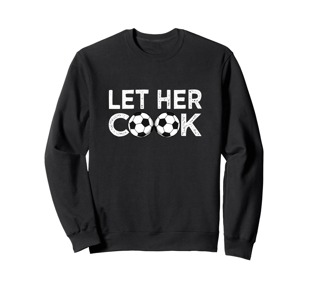 Soccer Let Her Cook Soccer Player Sweatshirt - Aesthetic Graphic Unisex