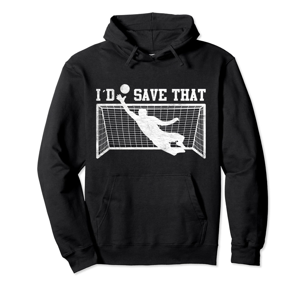 I D Save That Soccer Goalie Goalkeeper Hoodie - Trendy Graphic Unisex