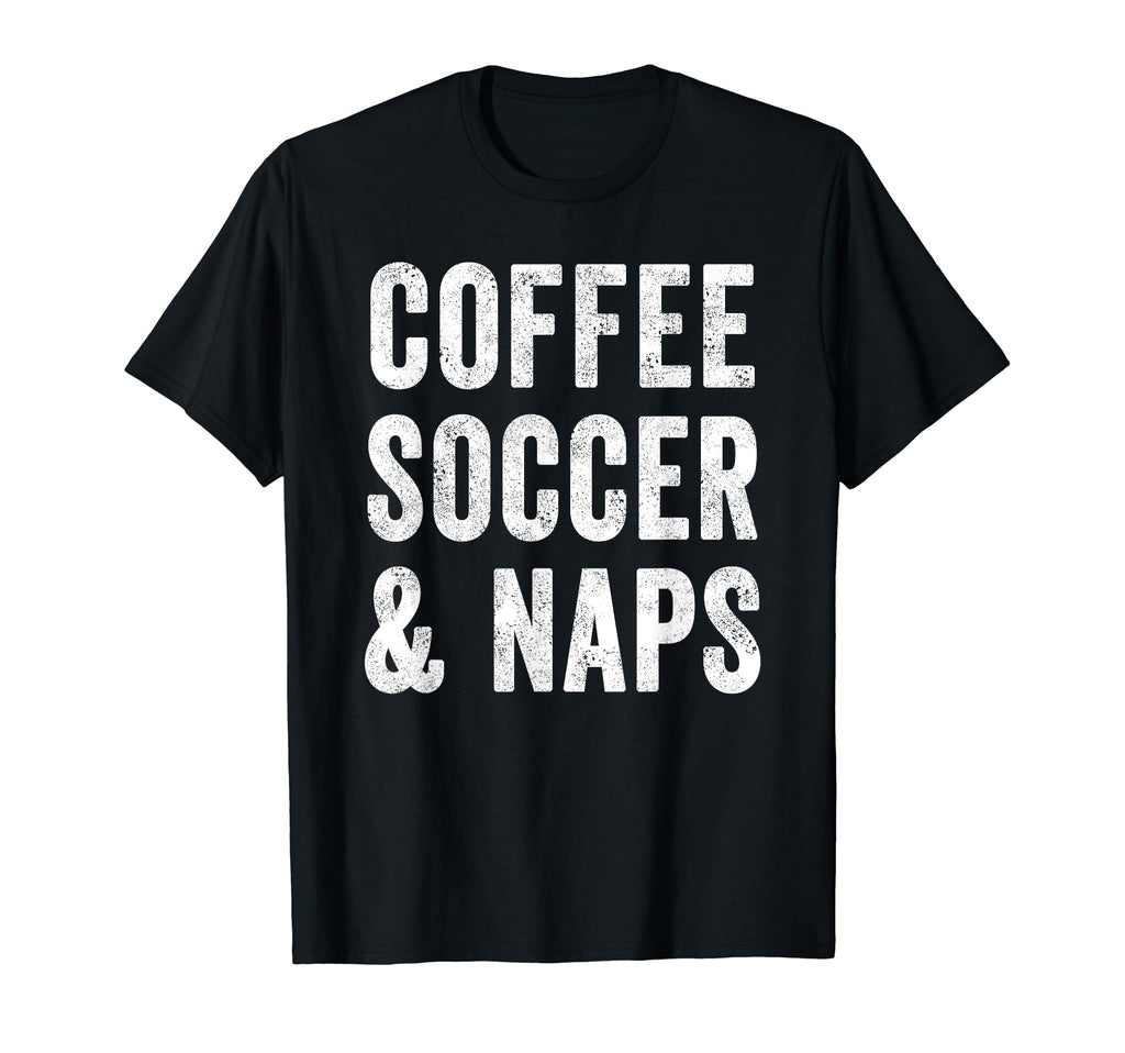 Coffee Soccer And Naps Funny Soccer T-Shirt - Fun Novelty Design Men Women