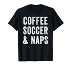 Coffee Soccer And Naps Funny Soccer T-Shirt - Fun Novelty Design Men Women