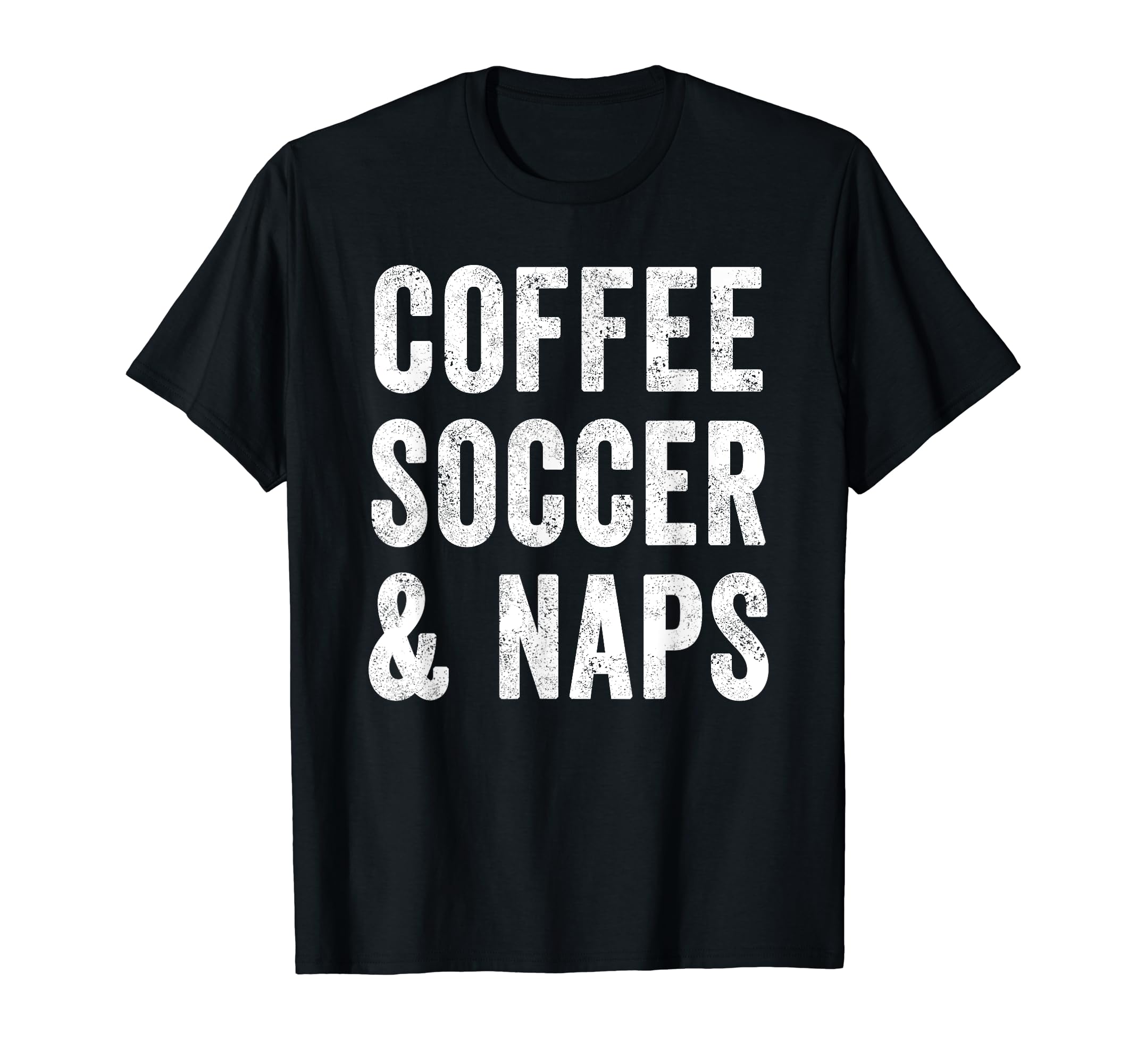 Coffee Soccer And Naps Funny Soccer T-Shirt - Fun Novelty Design Men Women