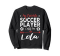 My Favorite Soccer Player Calls Me Lola Sweatshirt - Graphic Print Unisex