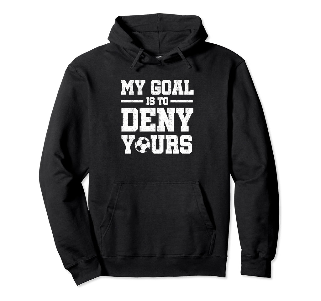 My Goal Is To Deny Yours Soccer Hoodie - Trendy Graphic for Adults