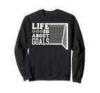 Life Is About Goals Funny Soccer Sweatshirt - Fun Novelty Design for Adults