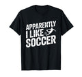 Apparently I Like Soccer Season Funny T-Shirt - Novelty Apparel Men Women