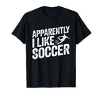 Apparently I Like Soccer Season Funny T-Shirt - Novelty Apparel Men Women
