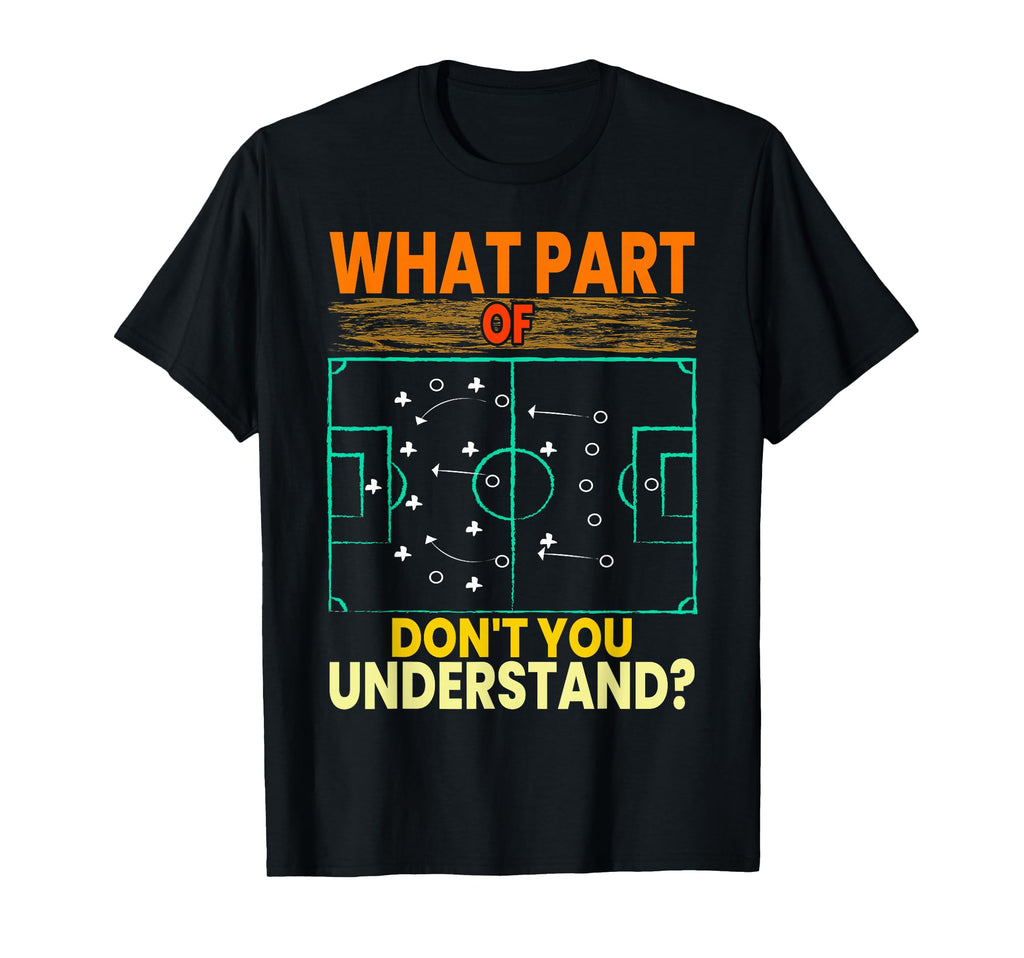 Funny What Part Soccer Dont You T-Shirt - Unique Graphic Men Women