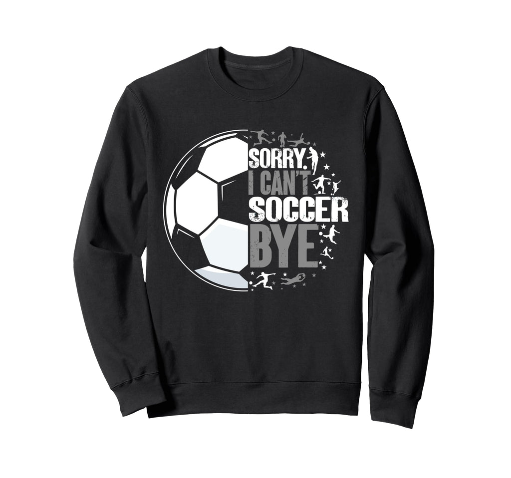 I Cant Soccer Bye Funny Sweatshirt - Aesthetic Graphic for Adults