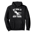 My Goal Is To Deny Yours Goalkeeper Hoodie - Fun Novelty Design Men Women