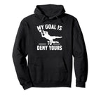 My Goal Is To Deny Yours Goalkeeper Hoodie - Fun Novelty Design Men Women