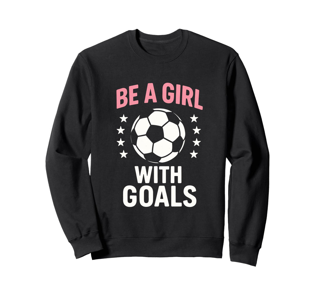 Be Goals Soccer Lover Sweatshirt - Novelty Apparel Unisex