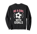 Be Goals Soccer Lover Sweatshirt - Novelty Apparel Unisex