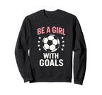 Be Goals Soccer Lover Sweatshirt - Novelty Apparel Unisex