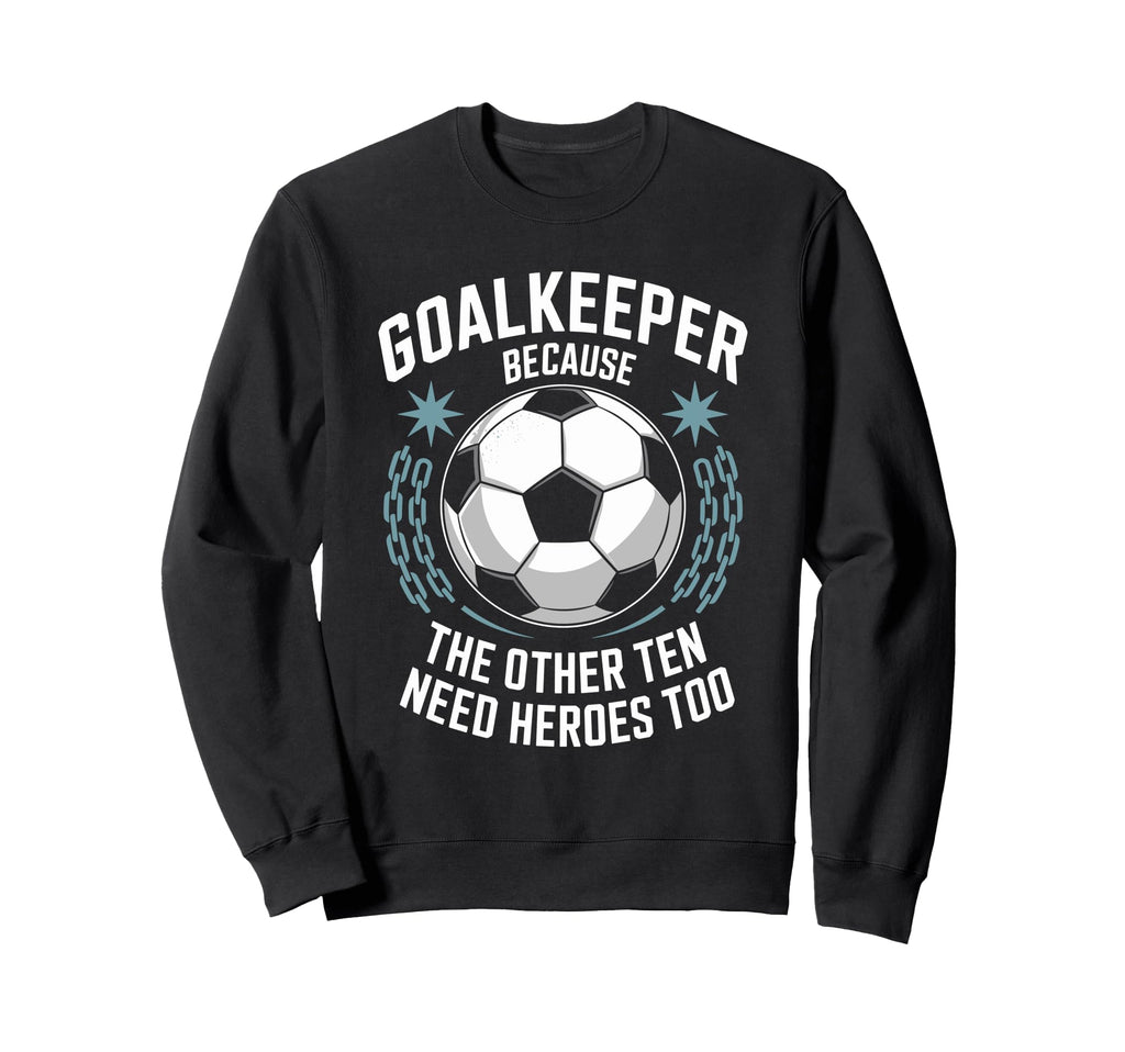 Soccer Goalkeeper Because Other Ten Sweatshirt - Aesthetic Graphic Unisex