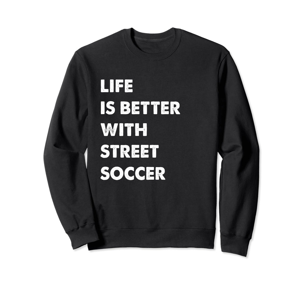 Funny Street Soccer Life Is Sweatshirt - Streetwear Style for Adults