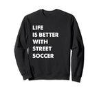 Funny Street Soccer Life Is Sweatshirt - Streetwear Style for Adults