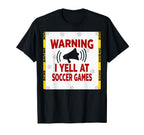 Warning I Yell Soccer Games Enthusiastic T-Shirt - Novelty Apparel Unisex