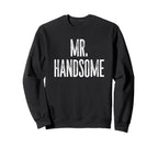 Funny Mr Handsome Fun Gag Sweatshirt - Casual Everyday Wear Men Women