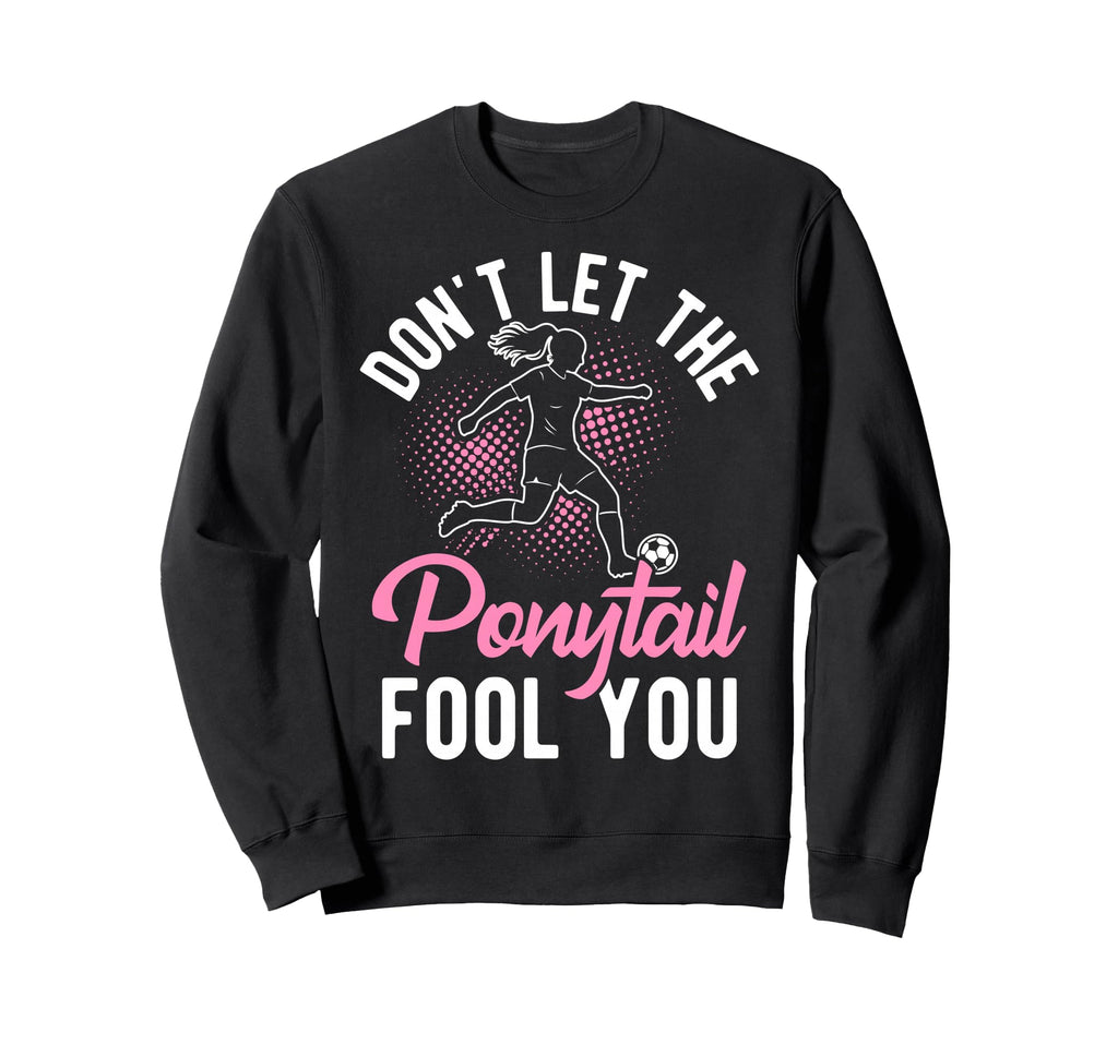 Dont Let Ponytail Fool You Sweatshirt - Fun Novelty Design for Adults